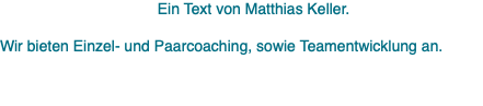  Ein Text von Matthias Keller. Wir bieten Einzel- und Paarcoaching, sowie Teamentwicklung an. 