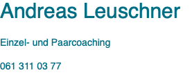 Andreas Leuschner Einzel- und Paarcoaching 061 311 03 77 
